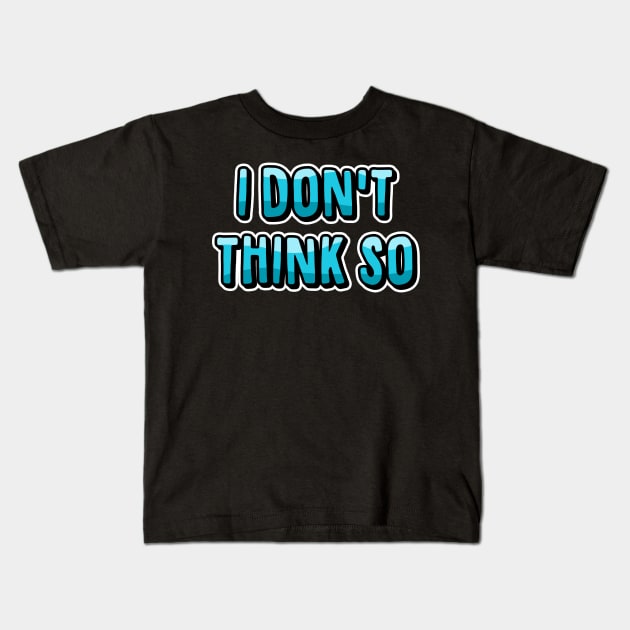 I Don't Think So Kids T-Shirt by fishbiscuit